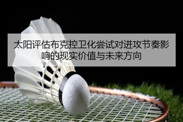 太阳评估布克控卫化尝试对进攻节奏影响的现实价值与未来方向