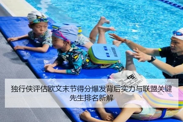 独行侠评估欧文末节得分爆发背后实力与联盟关键先生排名新解