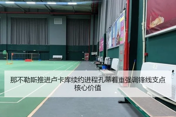 那不勒斯推进卢卡库续约进程孔蒂着重强调锋线支点核心价值